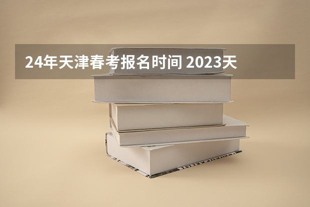 24年天津春考报名时间 2023天津春季高考可以报考的学校