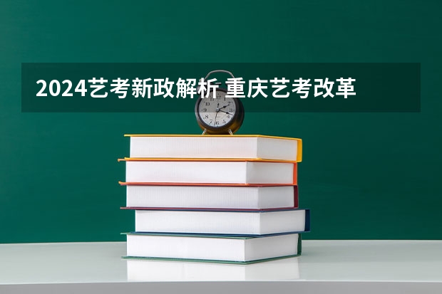 2024艺考新政解析 重庆艺考改革新政策