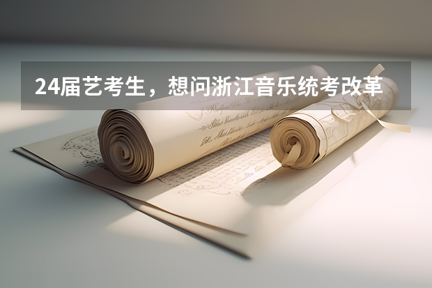 24届艺考生，想问浙江音乐统考改革后难考吗，都考什么？
