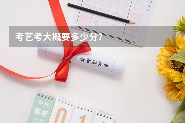 考艺考大概要多少分？