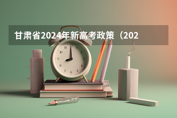 甘肃省2024年新高考政策（2024年甘肃高考政策解读 从2024年起实行“3+1+2”模式）