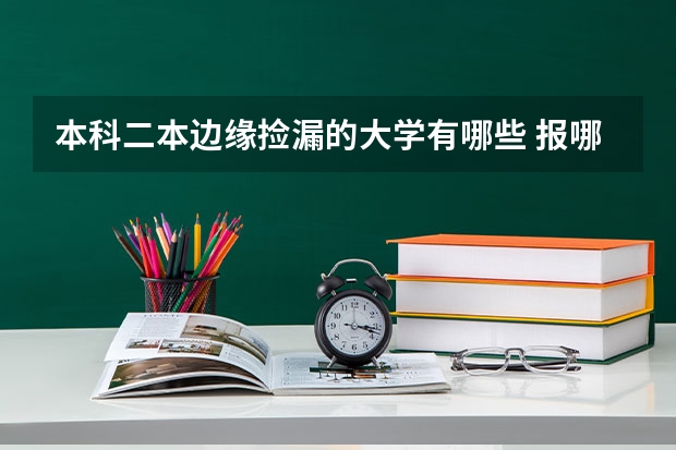 本科二本边缘捡漏的大学有哪些 报哪个机会大