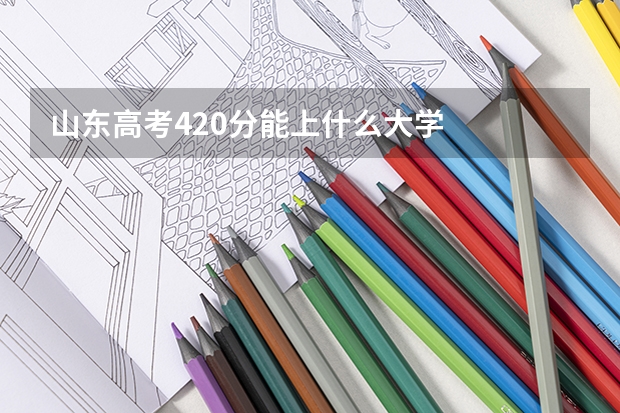 山东高考420分能上什么大学