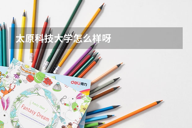 太原科技大学怎么样呀