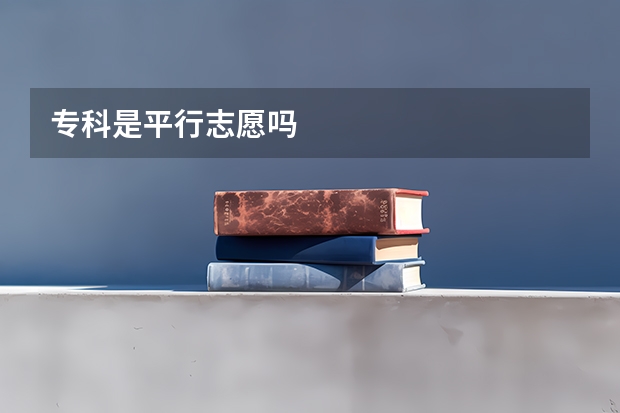 专科是平行志愿吗