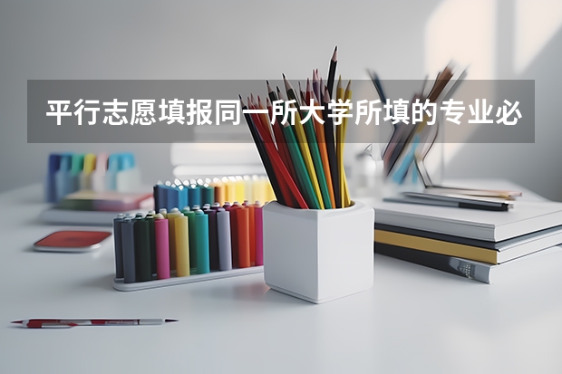 平行志愿填报同一所大学所填的专业必须放在一起吗，不同学校不同专业可不可以混着报？
