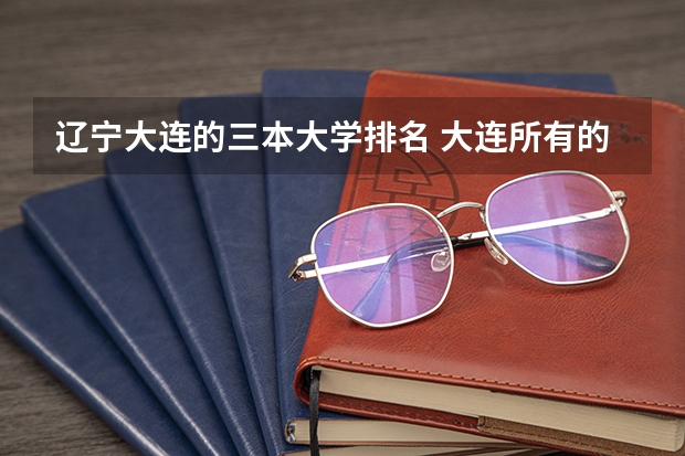 辽宁大连的三本大学排名 大连所有的二三本大学