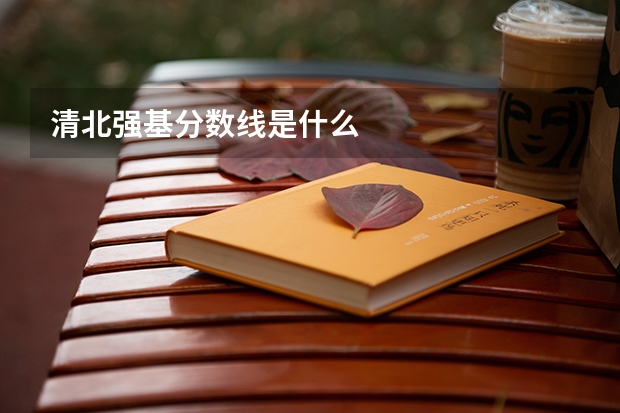 清北强基分数线是什么