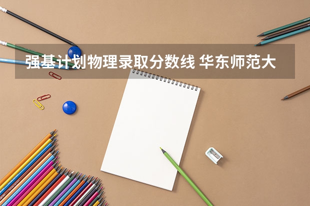强基计划物理录取分数线 华东师范大学强基计划安徽入围分数线