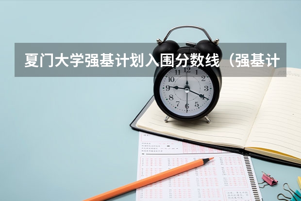 夏门大学强基计划入围分数线（强基计划36所大学录取分数线排名）