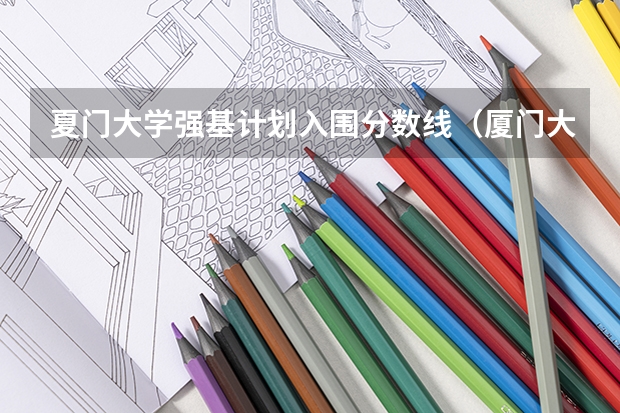 夏门大学强基计划入围分数线（厦门大学强基分数）