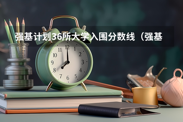 强基计划36所大学入围分数线（强基计划分数线）