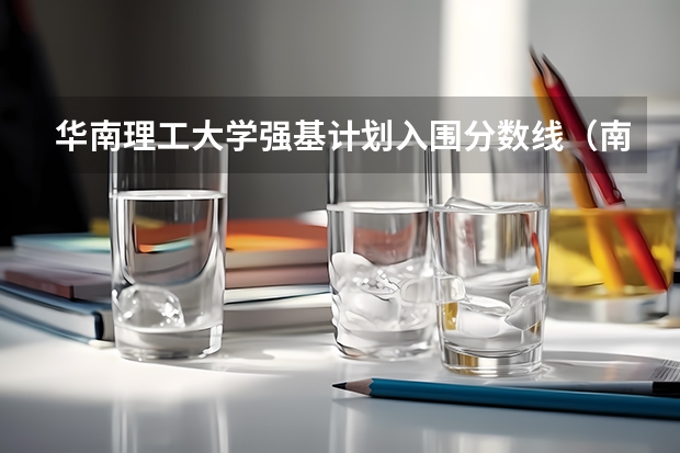 华南理工大学强基计划入围分数线（南开大学强基计划入围分数和录取分数）