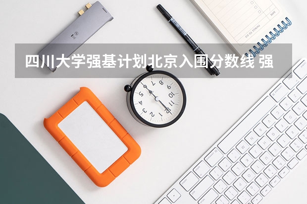 四川大学强基计划北京入围分数线 强基计划36所大学录取分数线排名