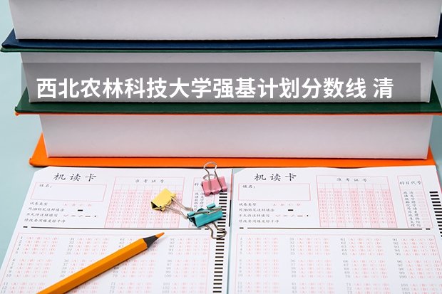 西北农林科技大学强基计划分数线 清华大学强基录取分数线