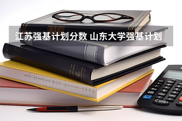江苏强基计划分数 山东大学强基计划入围分数线