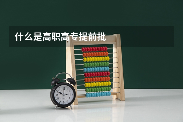 什么是高职高专提前批