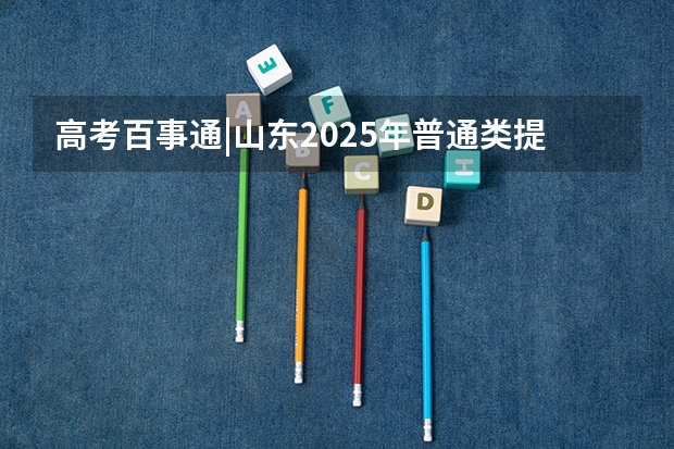 高考百事通|山东2025年普通类提前批志愿设置,有哪些新变化