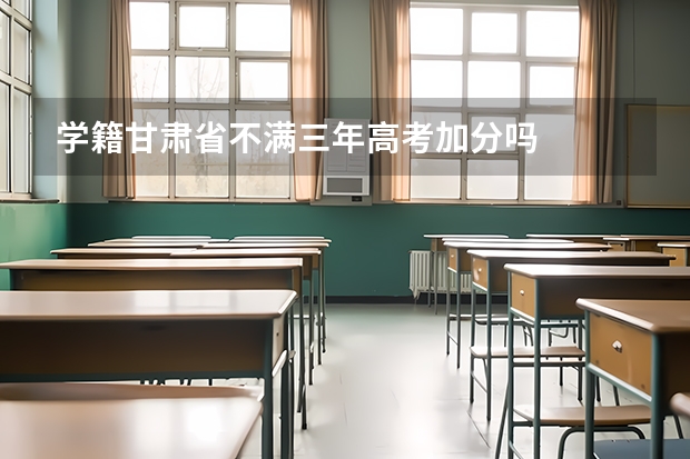 学籍甘肃省不满三年高考加分吗