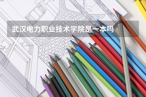 武汉电力职业技术学院是一本吗