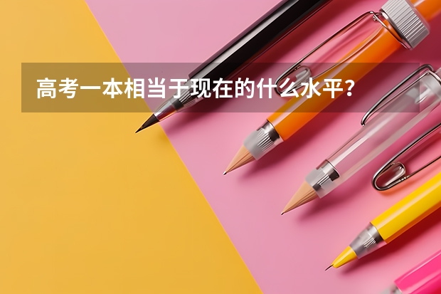 高考一本相当于现在的什么水平？