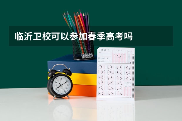 临沂卫校可以参加春季高考吗