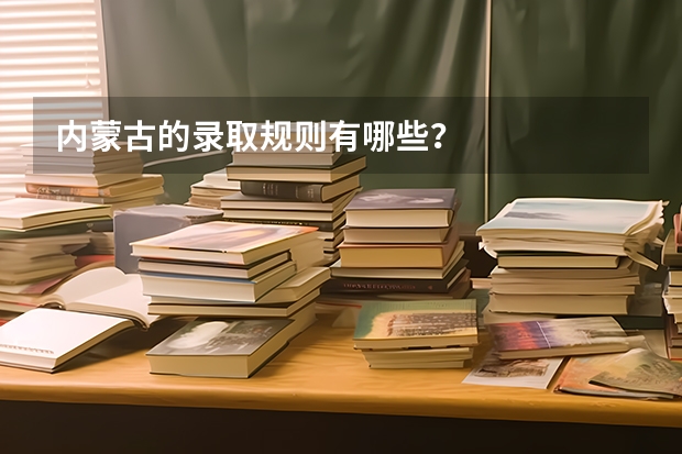 内蒙古的录取规则有哪些？