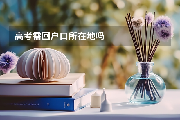 高考需回户口所在地吗