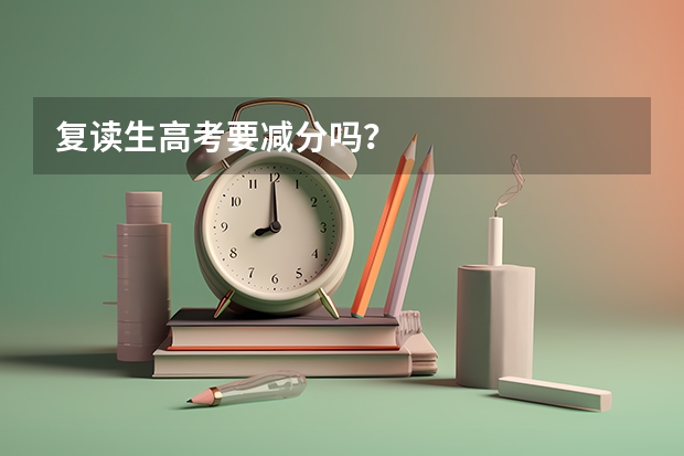 复读生高考要减分吗？