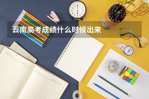 云南高考成绩什么时候出来