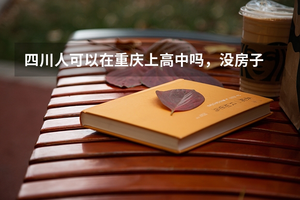 四川人可以在重庆上高中吗，没房子
