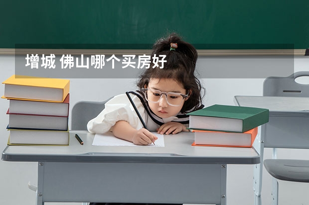 增城 佛山哪个买房好