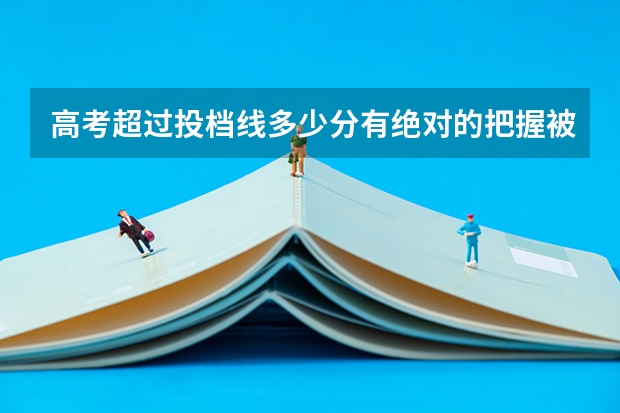 高考超过投档线多少分有绝对的把握被录取