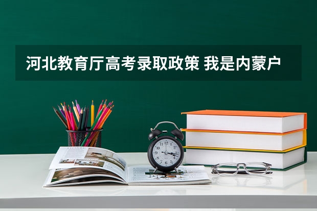 河北教育厅高考录取政策 我是内蒙户籍一直在河北上学怎样参加高考