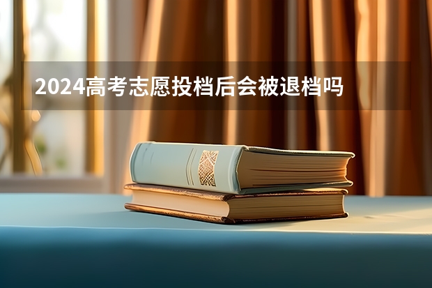 2024高考志愿投档后会被退档吗