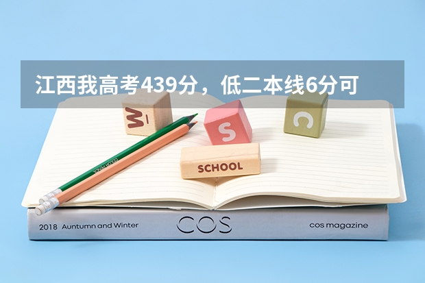 江西我高考439分，低二本线6分可以读本科吗？江西那些学校可以降分录取。请各位专家来专注下这个问题