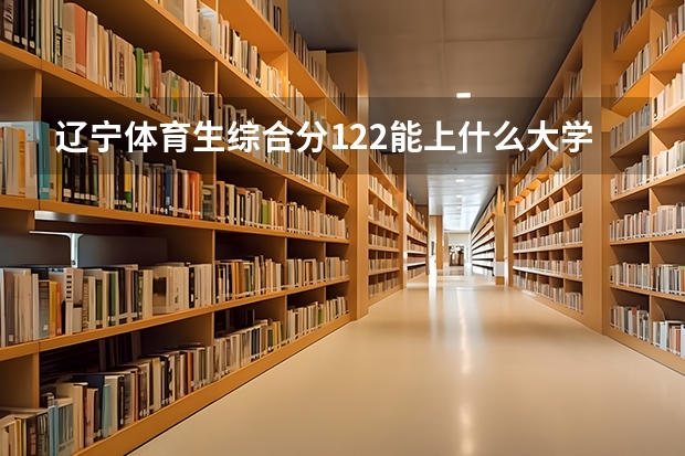 辽宁体育生综合分122能上什么大学