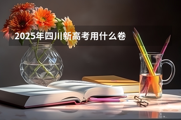 2025年四川新高考用什么卷