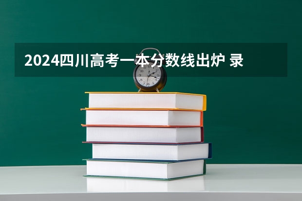 2024四川高考一本分数线出炉 录取最低分是多少