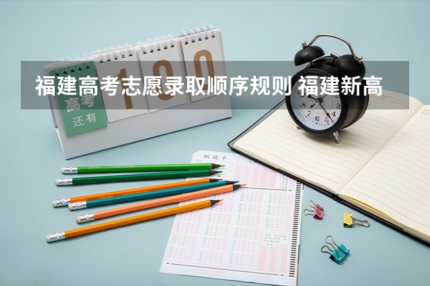 福建高考志愿录取顺序规则 福建新高考平行志愿录取规则
