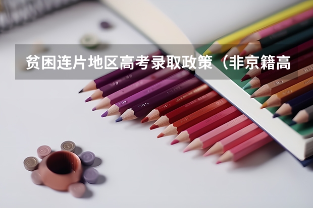贫困连片地区高考录取政策（非京籍高考最新政策）