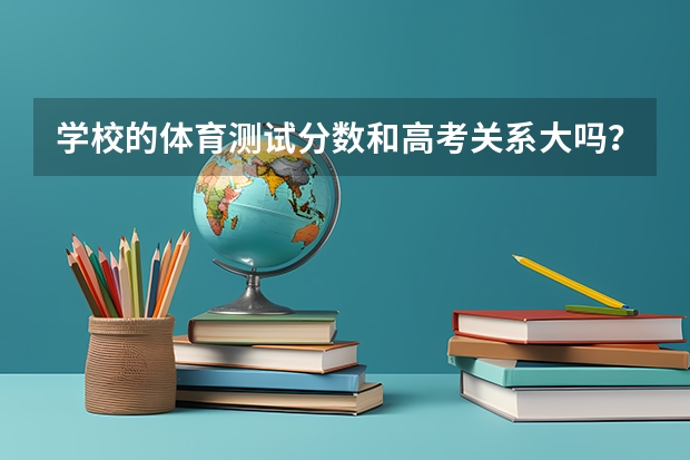 学校的体育测试分数和高考关系大吗？洛阳的