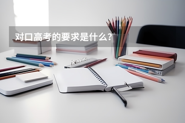 对口高考的要求是什么？