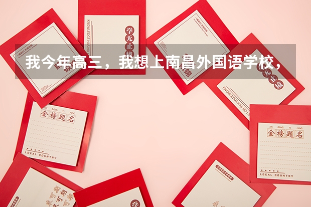 我今年高三，我想上南昌外国语学校，请问要多少分才能进？