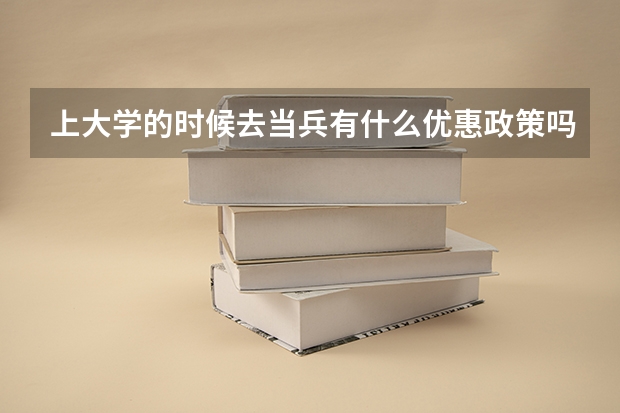 上大学的时候去当兵有什么优惠政策吗