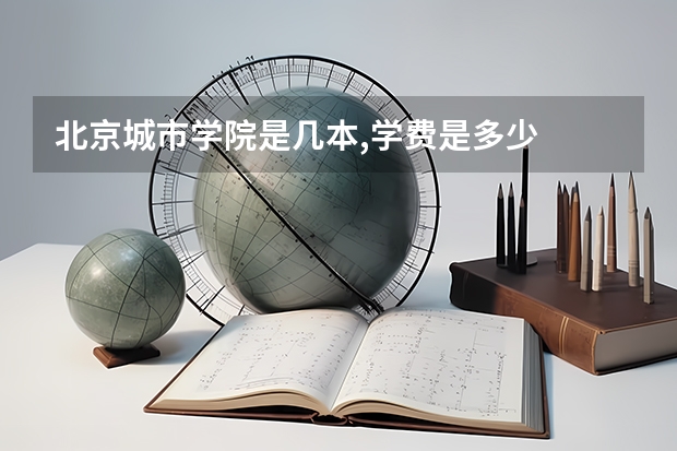 北京城市学院是几本,学费是多少