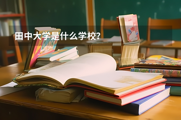 田中大学是什么学校？