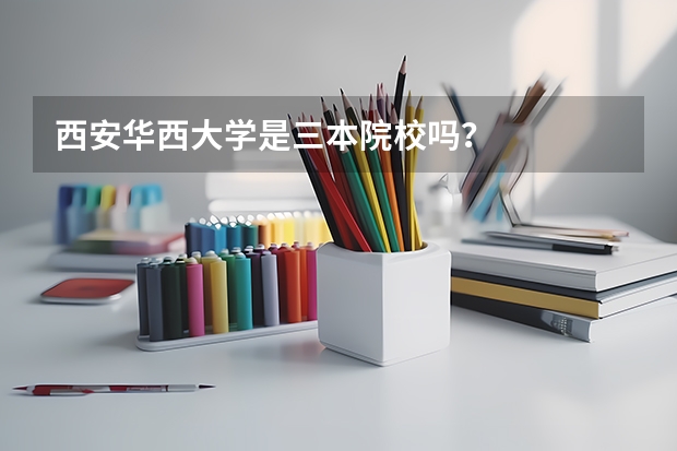 西安华西大学是三本院校吗？