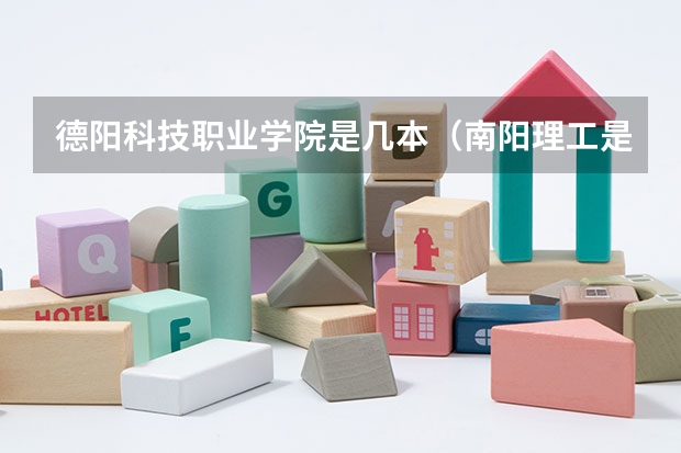 德阳科技职业学院是几本（南阳理工是几本）