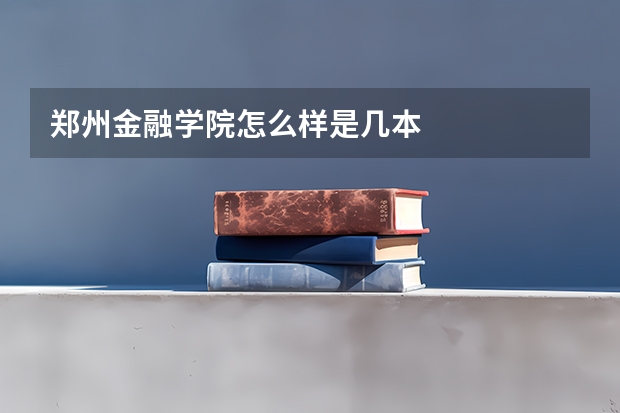 郑州金融学院怎么样是几本